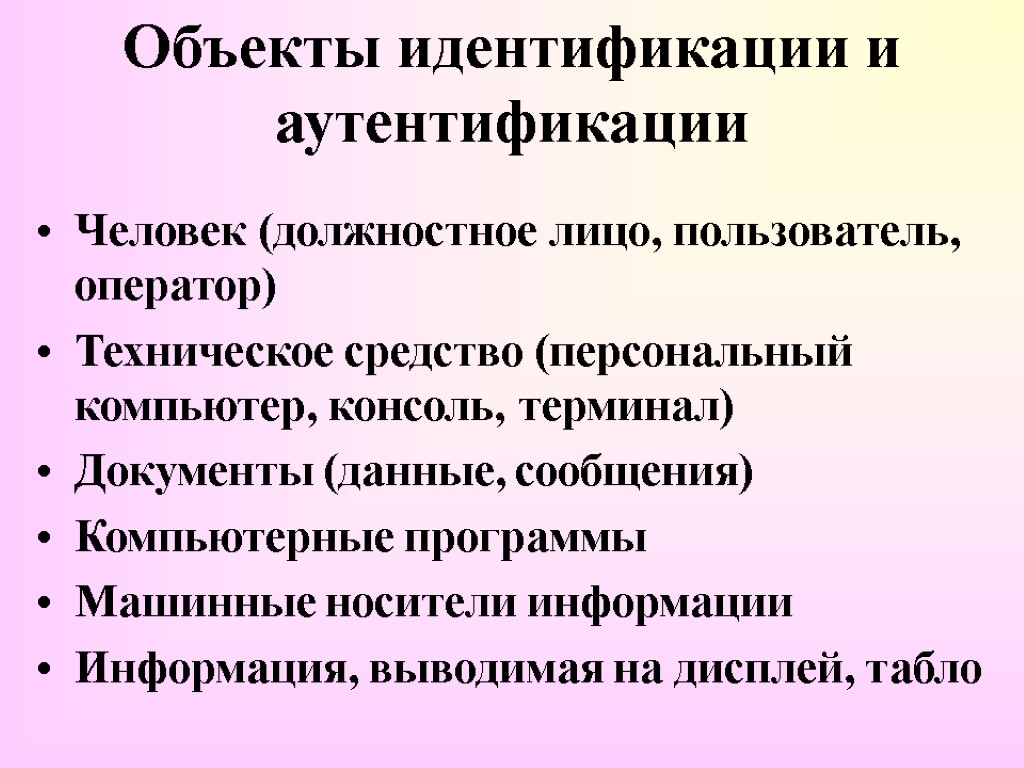 Объекты идентификации и аутентификации Человек (должностное лицо, пользователь, оператор) Техническое средство (персональный компьютер, консоль,